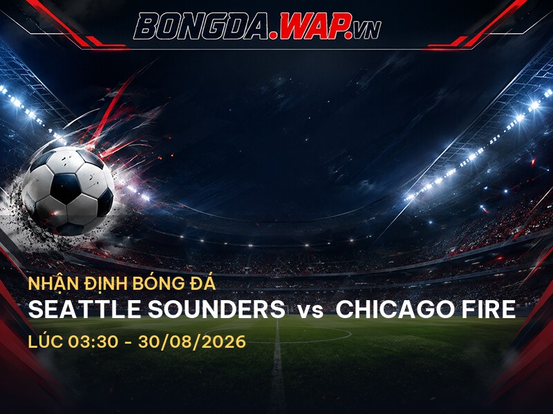 Bongdawap nhận định trận Seattle Sounders vs Chicago Fire