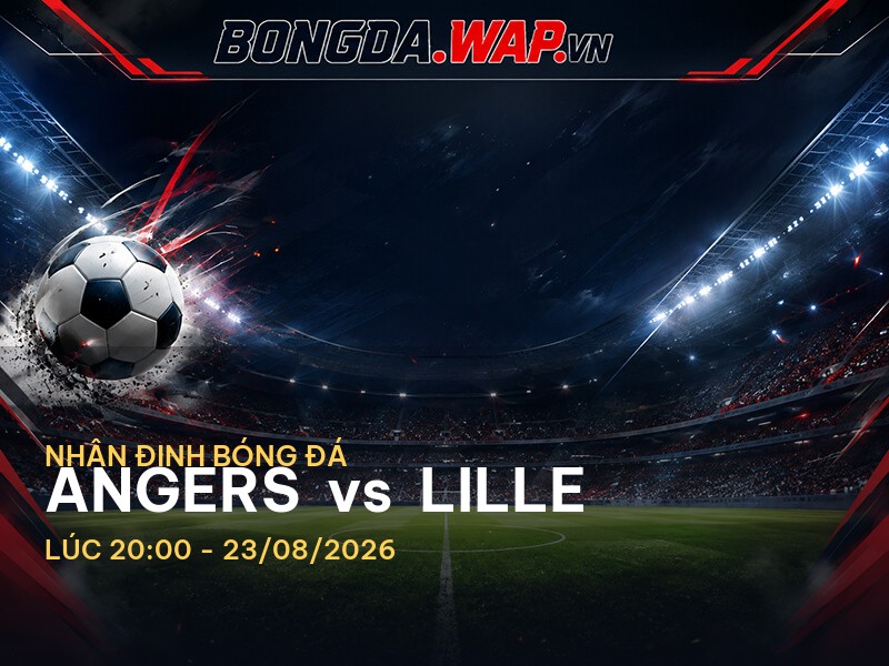 Nhận định bóng đá: Angers vs Lille - Ligue 1 23/08/2026