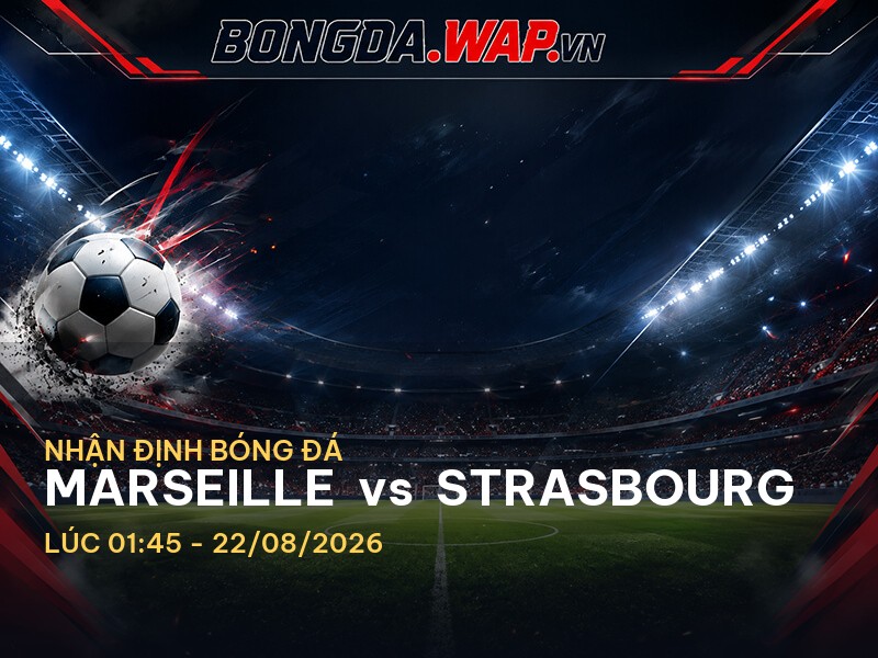 Nhận định trận Marseille vs Strasbourg - Ligue 1 Nhận định trận Marseille vs Strasbourg - Ligue 1