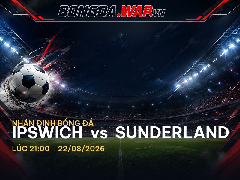 Nhận định bóng đá Ipswich vs Sunderland: Cuộc đấu hấp dẫn ở Ngoại Hạng Anh Nhận định bóng đá Ipswich vs Sunderland: Cuộc đấu hấp dẫn ở Ngoại Hạng Anh