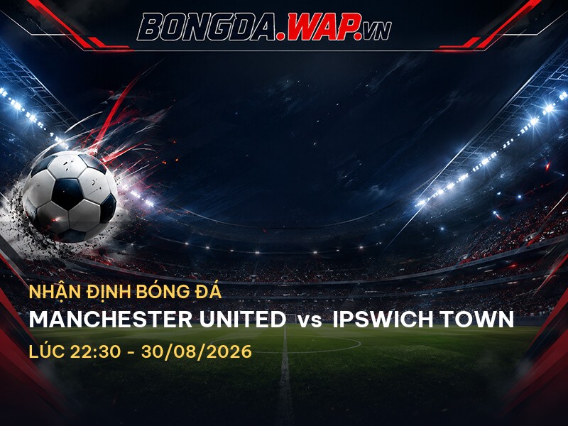 Bongdawap nhận định Manchester United vs Ipswich Town Bongdawap nhận định Manchester United vs Ipswich Town