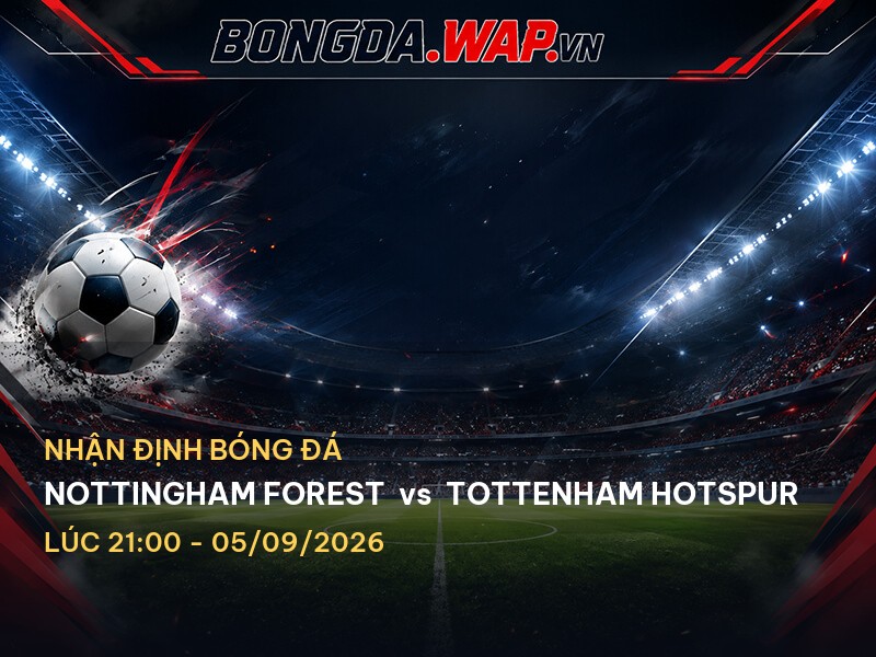 Nhận định trận đấu Nottingham Forest vs Tottenham Hotspur Nhận định trận đấu Nottingham Forest vs Tottenham Hotspur